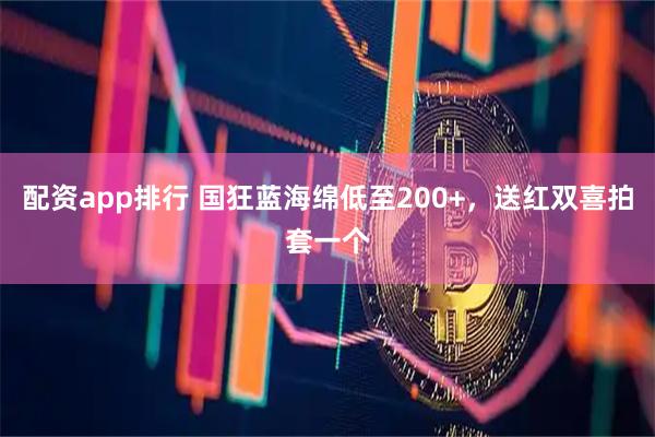 配资app排行 国狂蓝海绵低至200+，送红双喜拍套一个